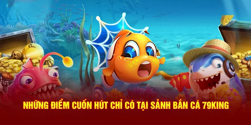 Những lý do nên chơi bắn cá tại 79KING
